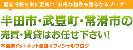 半田市・武豊町・常滑市の売買・賃貸はお任せ下さい！