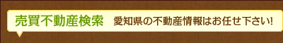 売買不動産検索　愛知の不動産情報はお任せ下さい！