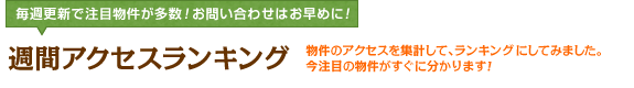 週間アクセスランキング　今注目の物件がすぐに分かります！